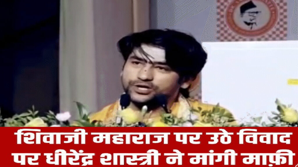 विवाद के बाद झुके Dhirendra Shastri’ छत्रपति शिवाजी महाराज पर बयान को लेकर मांगी माफी