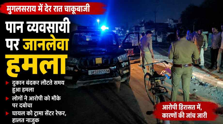 मुगलसराय में पान व्यवसायी पर चाकू से हमला, कानून-व्यवस्था पर उठे सवाल; आरोपी हिरासत में