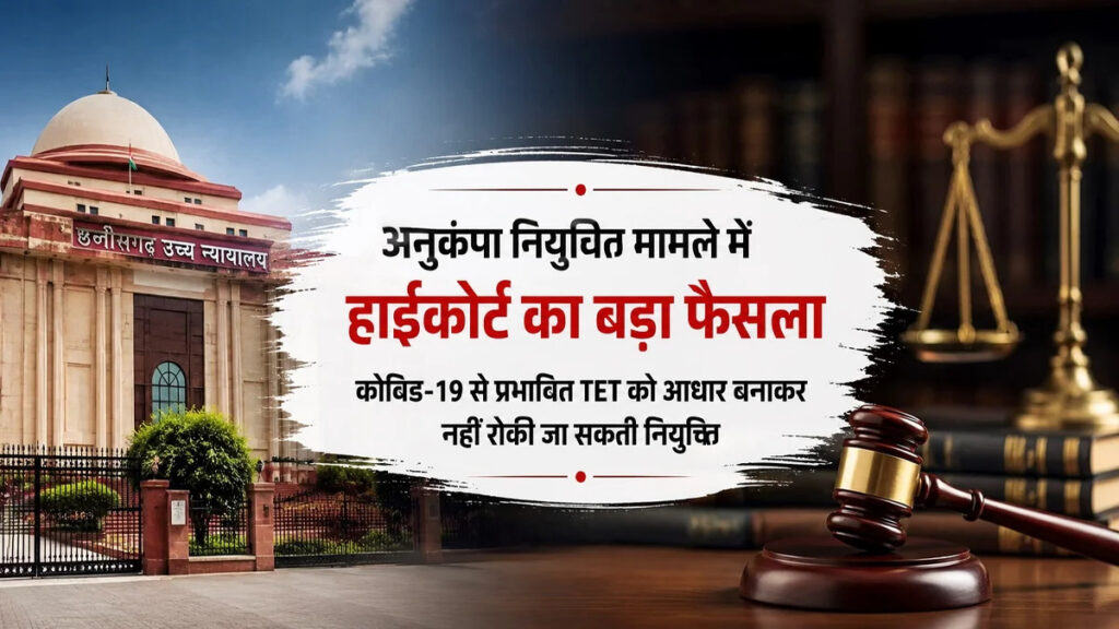 High Court Decision : अनुकंपा नियुक्ति पर हाईकोर्ट का बड़ा फैसला, कोविड-19 प्रभावित TET को आधार बनाकर नियुक्ति रोकना गलत